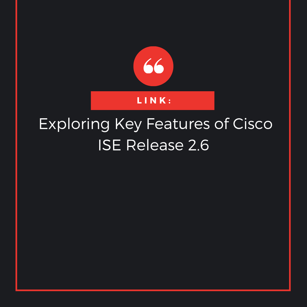 Link: Exploring Key Features of Cisco ISE Release 2.6