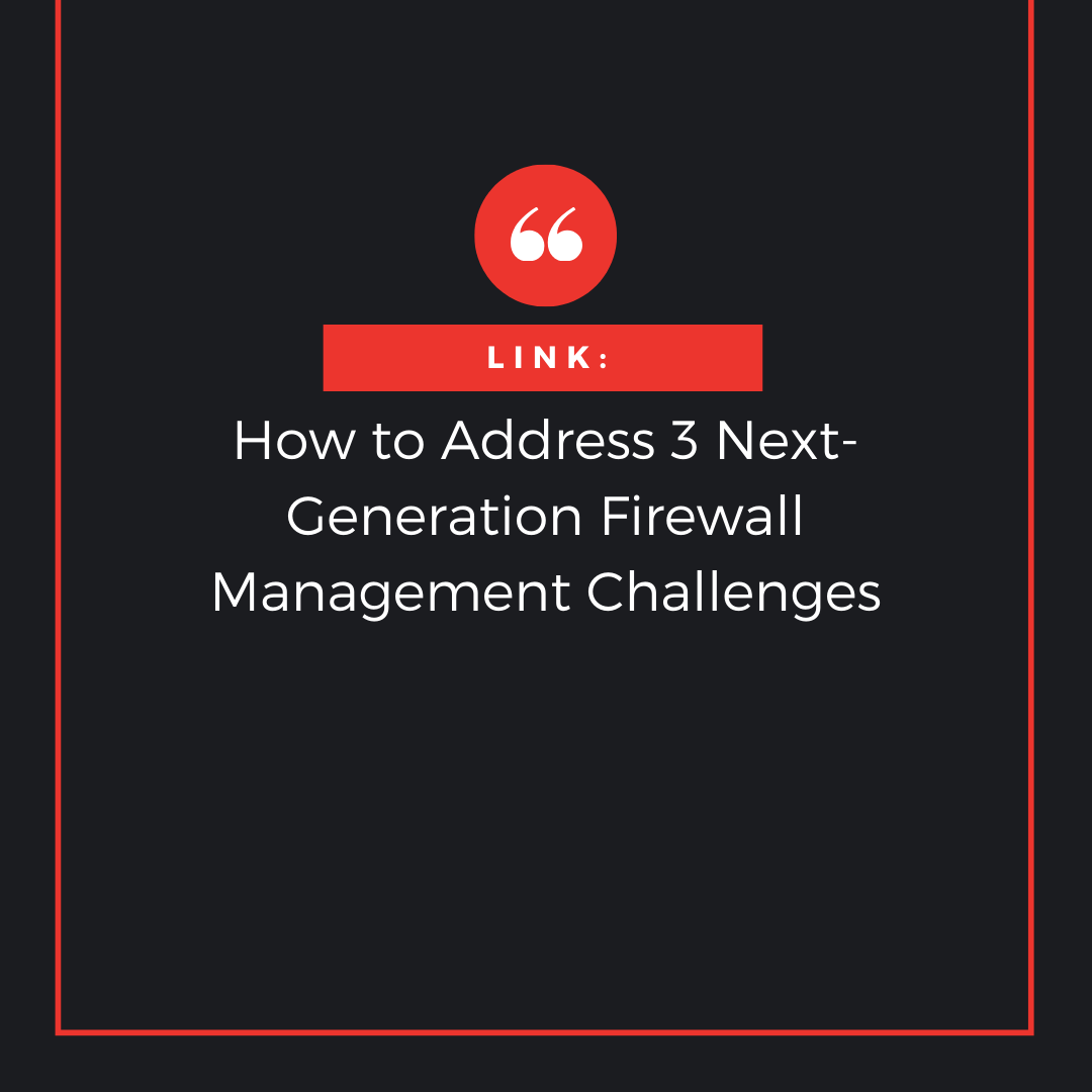 Reblog: How to Address 3 Next-Generation Firewall Management Challenges